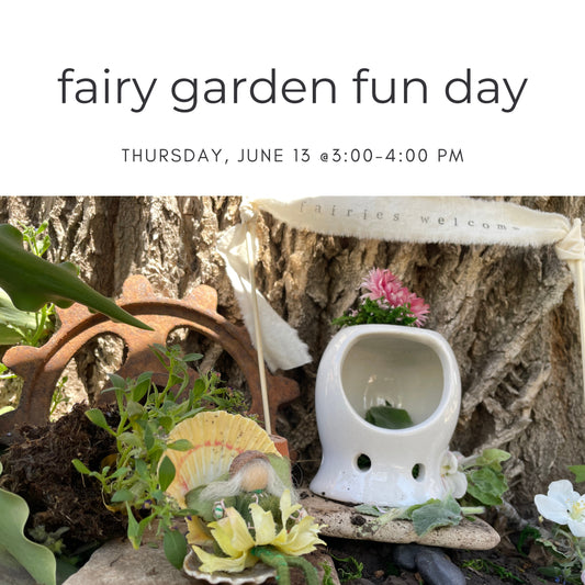 Fairy Garden Fun Day  - Thursday, June 13 @ 3:00-4:00 pm